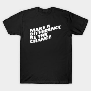 Make A Difference Be The Change T-Shirt